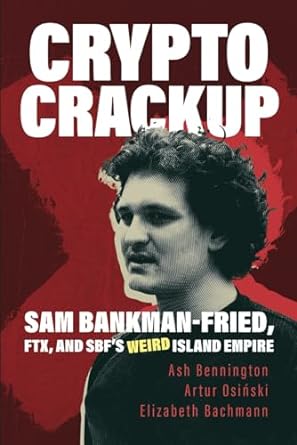 crypto crackup sam bankman fried ftx and sbfs weird island empire 1st edition ash bennington ,artur osinski