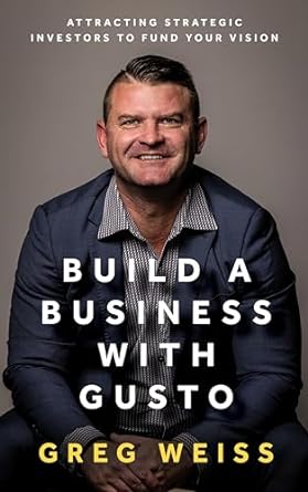 build a business with gusto attracting strategic investors to fund your vision 1st edition greg weiss
