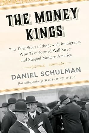 The Money Kings The Epic Story Of The Jewish Immigrants Who Transformed Wall Street And Shaped Modern America