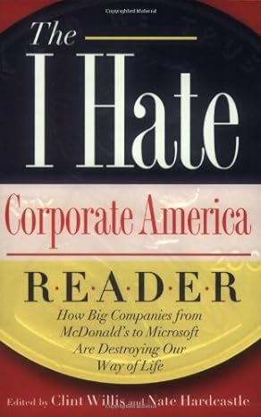 the i hate corporate america reader how big companies from mcdonald s to microsoft are destroying our way of