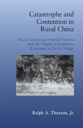 catastrophe and contention in rural china mao s great leap forward famine and the origins of righteous