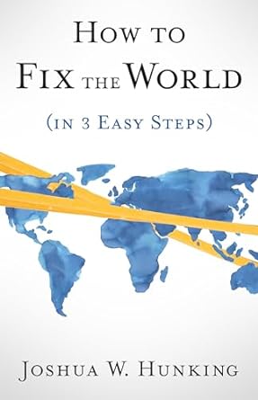 how to fix the world 1st edition joshua w hunking b0cnkw2my6, b0cn75rcbq
