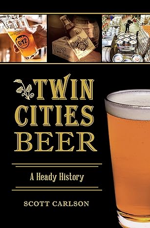 twin cities beer a heady history 1st edition scott carlson 1467137057, 978-1467137058