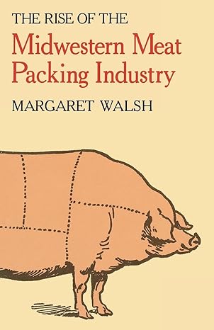 the rise of the midwestern meat packing industry 1st edition margaret walsh 0813155290, 978-0813155296