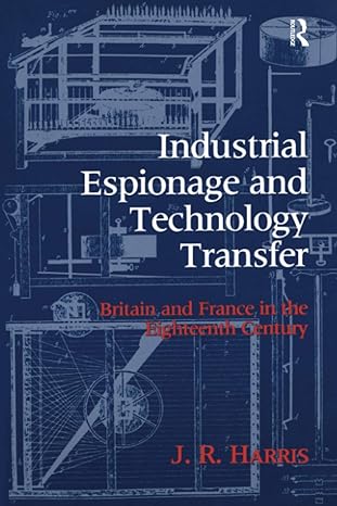 industrial espionage and technology transfer britain and france in the 18th century 1st edition john r harris