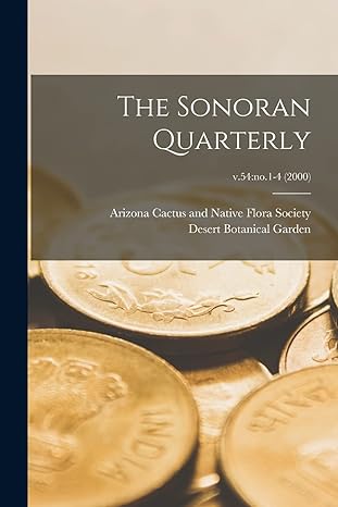 the sonoran quarterly v 54 no 1 4 1st edition arizona cactus and native flora society ,desert botanical