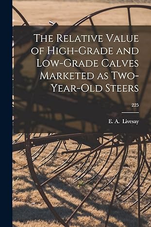 the relative value of high grade and low grade calves marketed as two year old steers 225 1st edition e a