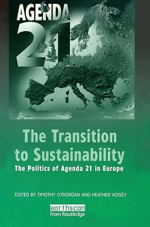 the transition to sustainability the politics of agenda 21 in europe 1st edition timothy o'riordan ,heather