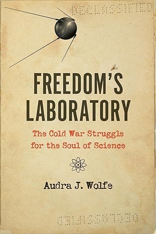 freedoms laboratory the cold war struggle for the soul of science 1st edition audra j j wolfe 1421439085,