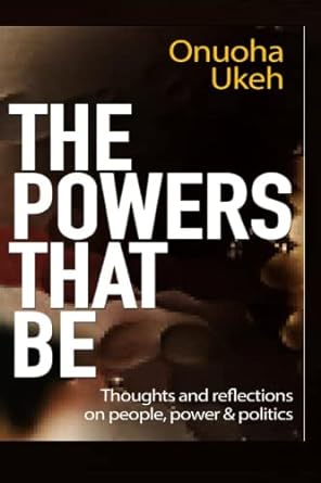 the power that be thought and reflections on people power and politics 1st edition onuoha ukeh b09q12dzhk,