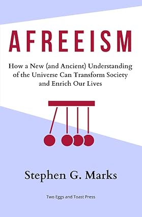 afreeism how a new understanding of the universe can transform society and enrich our lives 1st edition