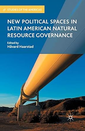 new political spaces in latin american natural resource governance 1st edition h. haarstad 134934334x,