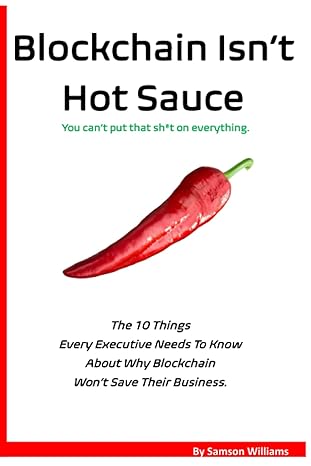 blockchain isn t hot sauce you can t put that sh t on everything 1st edition samson williams 979-8775117795