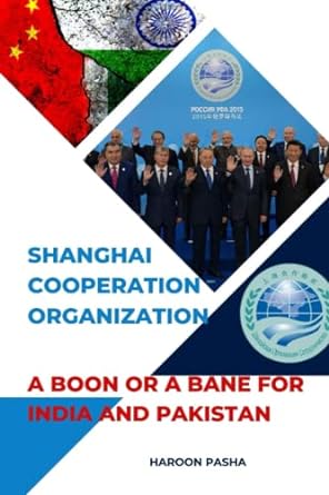 shanghai cooperation organization a boon or a bane for india and pakistan 1st edition haroon pasha
