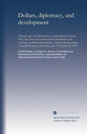dollars diplomacy and development 1st edition . united states. congress. house. committee on international