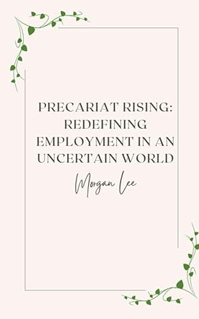 precariat rising redefining employment in an uncertain world 1st edition morgan lee 979-8223976288