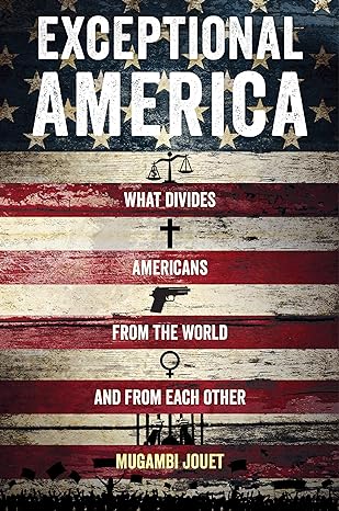 Exceptional America What Divides Americans From The World And From Each Other