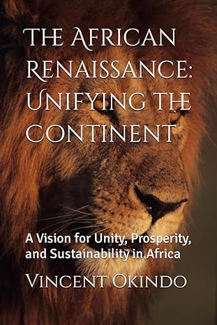 the african renaissance unifying the continent a vision for unity prosperity and sustainability in africa 1st