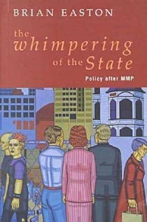 the whimpering of the state policy after mmp 1st edition brian easton 1869402189, 978-1869402181