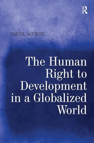 the human right to development in a globalized world 1st edition daniel aguirre 0754674711, 978-0754674719