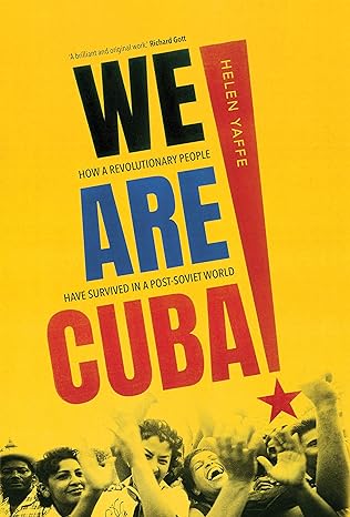 we are cuba how a revolutionary people have survived in a post soviet world 1st edition helen yaffe