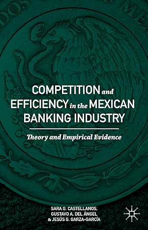 competition and efficiency in the mexican banking industry theory and empirical evidence 1st edition sara g