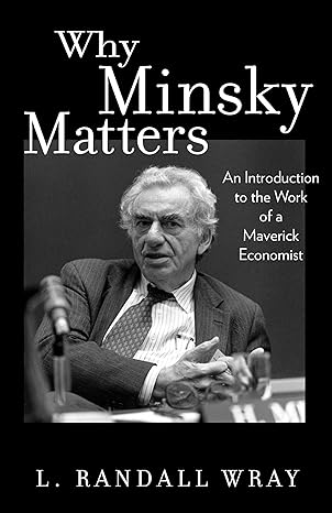 why minsky matters an introduction to the work of a maverick economist 1st edition l randall wray 0691159122,