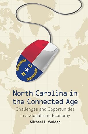 north carolina in the connected age challenges and opportunities in a globalizing economy 1st edition michael