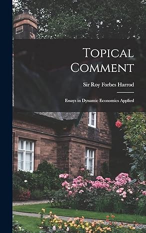 topical comment essays in dynamic economics applied 1st edition sir roy forbes harrod 1014286778,