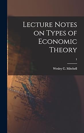 lecture notes on types of economic theory 1 1st edition wesley c 1 mitchell 1014333415, 978-1014333414