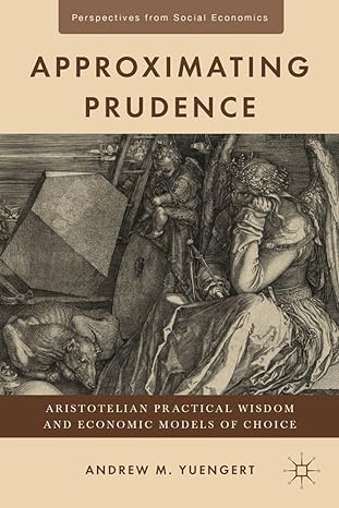 approximating prudence aristotelian practical wisdom and economic models of choice 2012th edition a yuengert