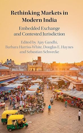 rethinking markets in modern india embedded exchange and contested jurisdiction 1st edition ajay gandhi