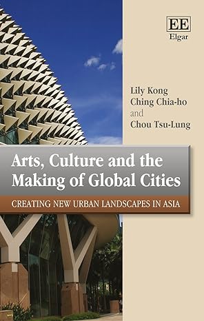 arts culture and the making of global cities creating new urban landscapes in asia 1st edition lily kong