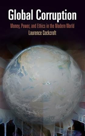 global corruption money power and ethics in the modern world 1st edition laurence cockcroft 0812245024,