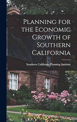 planning for the economic growth of southern california 1st edition southern california planning institute