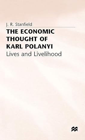 the economic thought of karl polanyi lives and livelihood 1986th edition james ronald stanfield 0333396294,