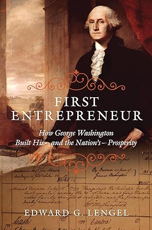 first entrepreneur how george washington built his and the nations prosperity 1st edition edward g lengel