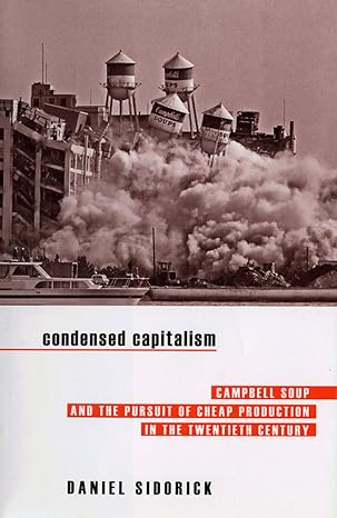 Condensed Capitalism Campbell Soup And The Pursuit Of Cheap Production In The Twentieth Century