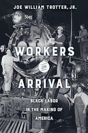 workers on arrival black labor in the making of america 1st edition joe william trotter jr 0520299450,