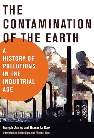 the contamination of the earth a history of pollutions in the industrial age 1st edition francois jarrige