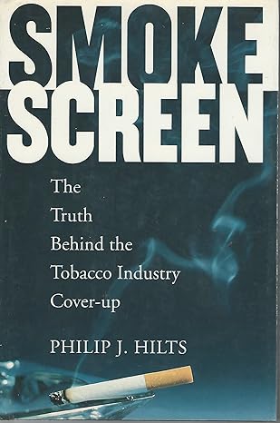 smokescreen the truth behind the tobacco industry cover up 1st edition philip j hilts 0201488361,