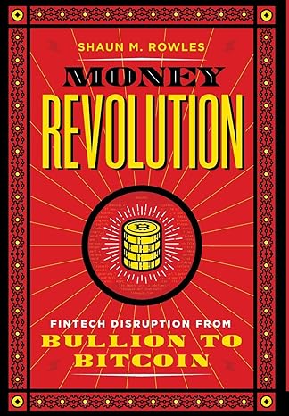 money revolution fintech disruption from bullion to bitcoin 1st edition shaun rowles 1735941565,
