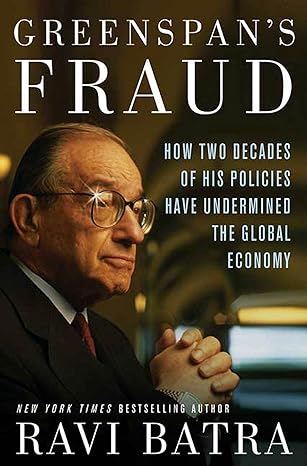 greenspans fraud how two decades of his policies have undermined the global economy 1st edition ravi batra