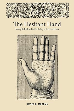 the hesitant hand taming self interest in the history of economic ideas 1st edition steven g medema