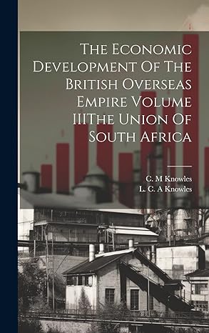 the economic development of the british overseas empire volume iiithe union of south africa 1st edition l c a
