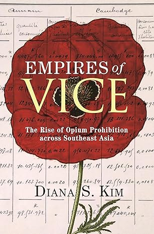 empires of vice the rise of opium prohibition across southeast asia 1st edition professor diana s kim