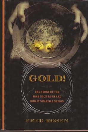 gold the story of the 1848 gold rush and how it shaped a nation 1st edition fred rosen 156025680x,