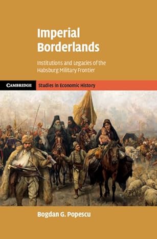 imperial borderlands institutions and legacies of the habsburg military frontier 1st edition bogdan g popescu