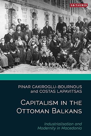 capitalism in the ottoman balkans industrialisation and modernity in macedonia 1st edition costas lapavitsas