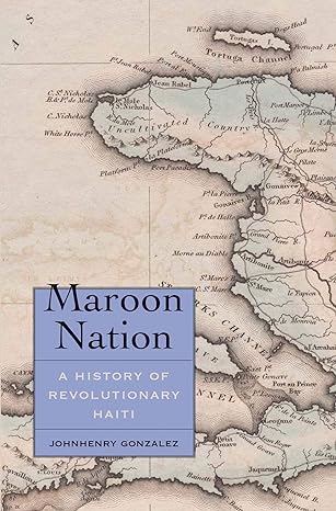 maroon nation a history of revolutionary haiti 1st edition johnhenry gonzalez 0300230087, 978-0300230086